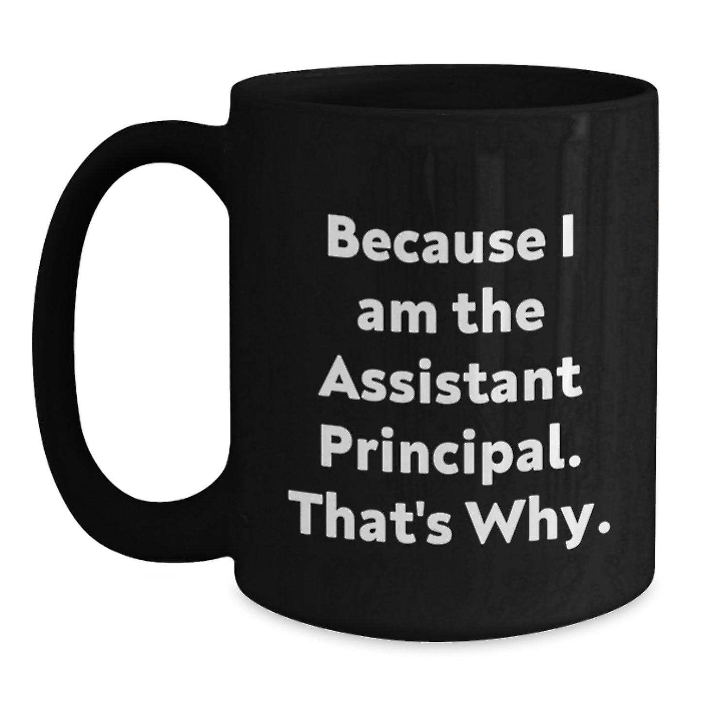 Funny Assistant Principal Birthday Unique Gifts from Friends and Family - Black Coffee Mug Because I Am The Assistant Principal That's Why - Main