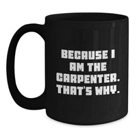 Load image into Gallery viewer, Funny Gifts from Men to Carpenter, Because I Am The Carpenter. That's Why., Unique Black Coffee Mug for Valentine's - Main
