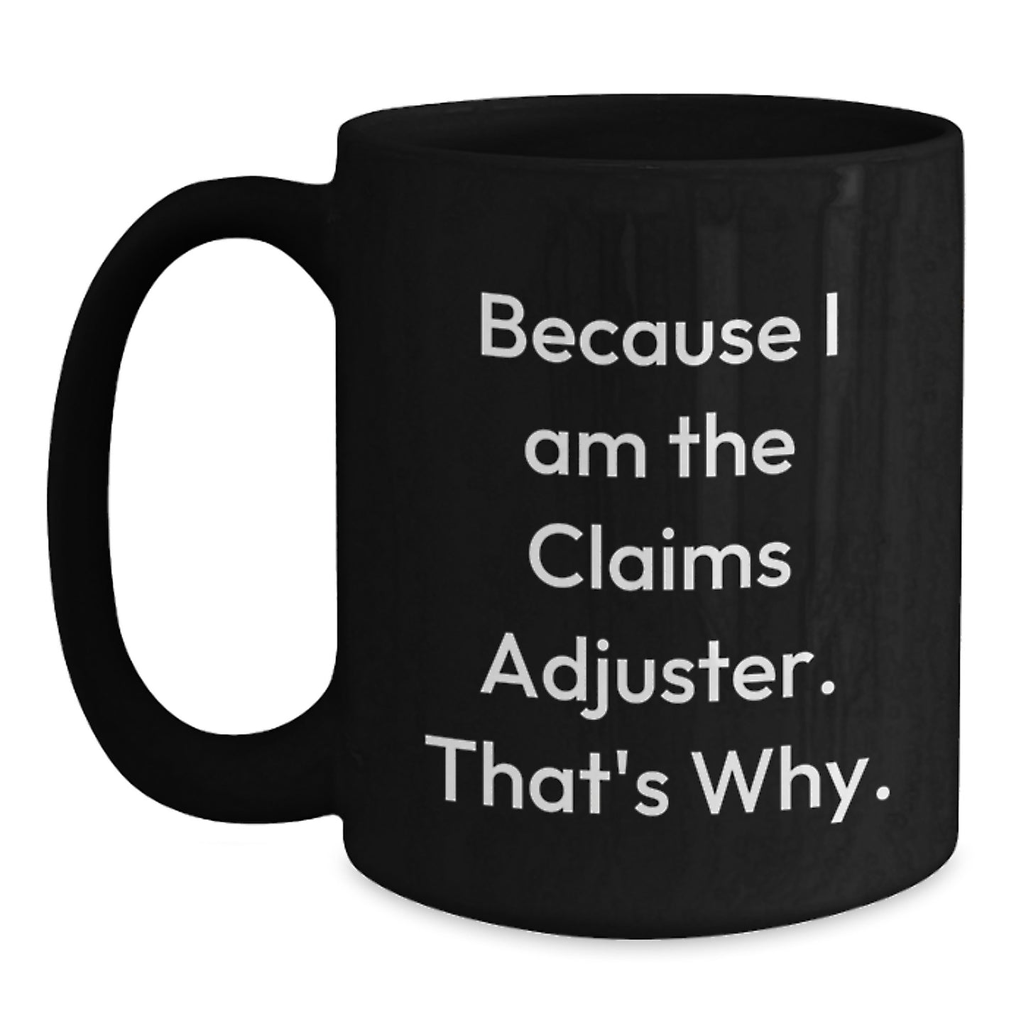 Funny Claims Adjuster Gifts from Friends for Men Birthday Unique Mugs, Because I Am The Claims Adjuster. That's Why. Black Ceramic Coffee Mug - Main