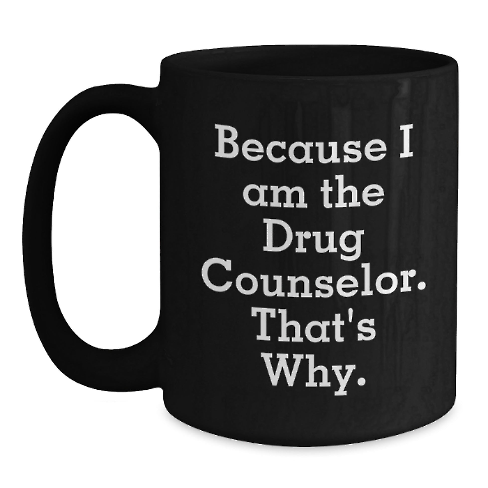 Funny Drug Counselor Gifts for Men, Unique Birthday Unique Gifts from Friends for Drug Counselor, Black Coffee Mug, 'Because I Am The Drug Counselor. That's Why.' Quote - Main