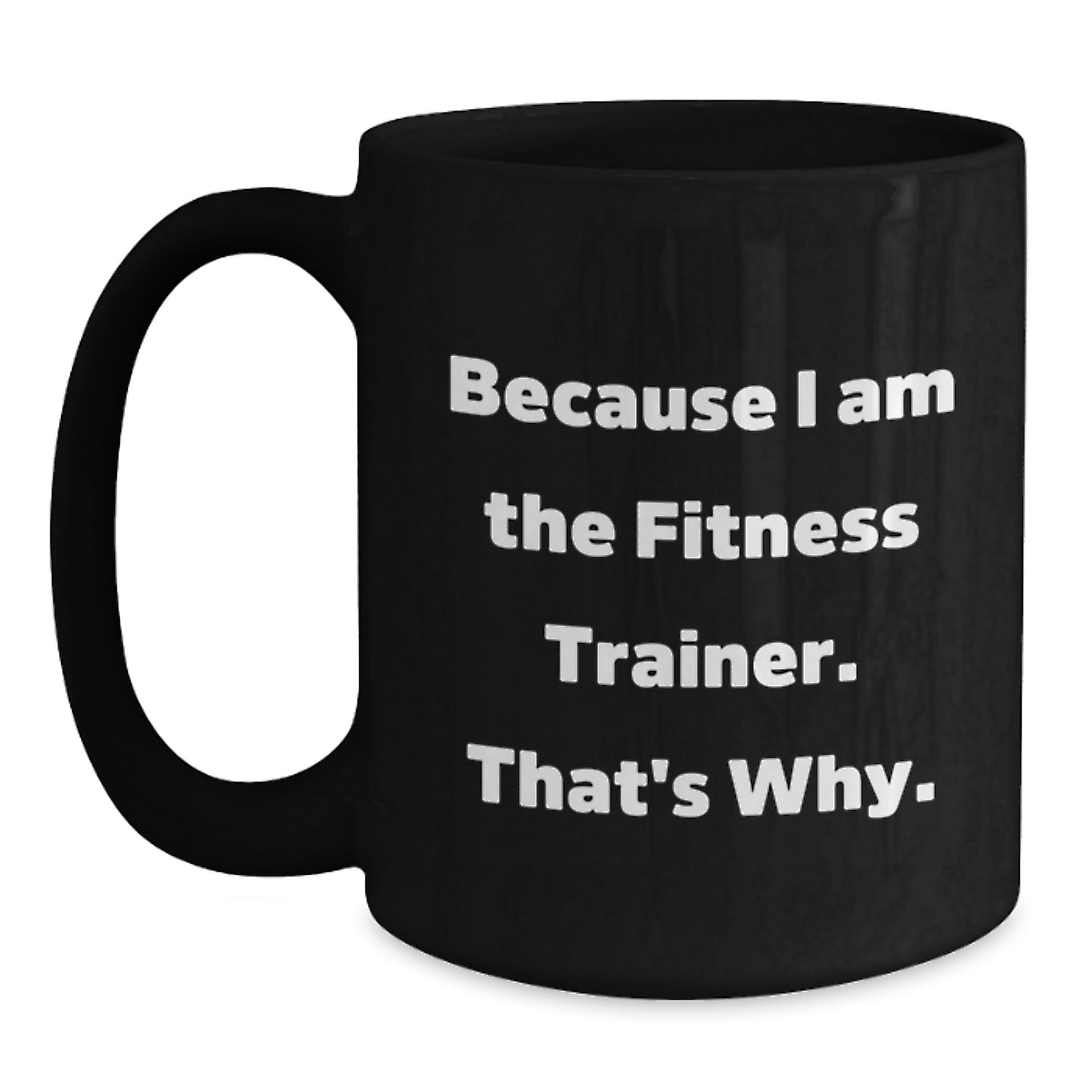 Funny Fitness Trainer Gifts for Men from Fitness Enthusiasts - Because I Am The Fitness Trainer That's Why, Black Coffee Mug, Birthday Unique Gifts for Coworkers - Main