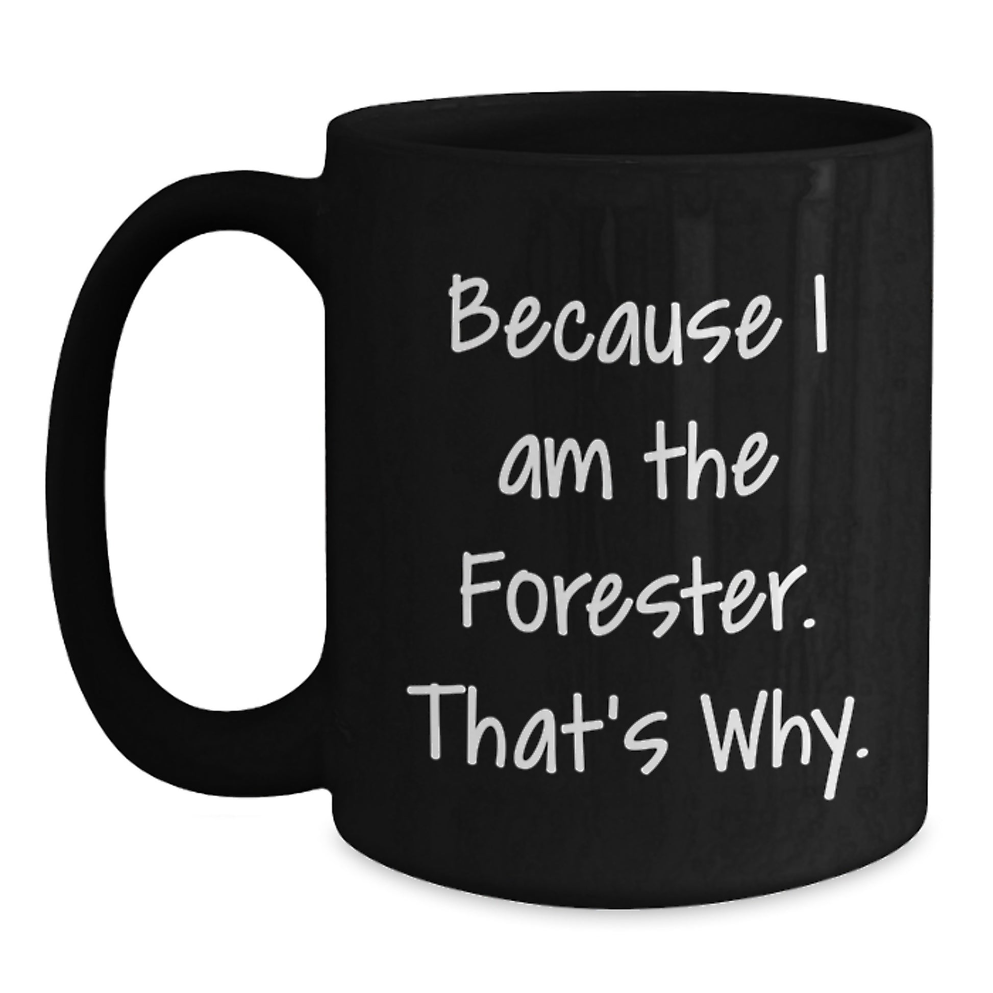 Funny Forester Black Coffee Mug Gifts from Men to Women Friends Coworkers Family - Valentine's Unique Gifts for Forester Lovers - Because I Am The Forester - Main