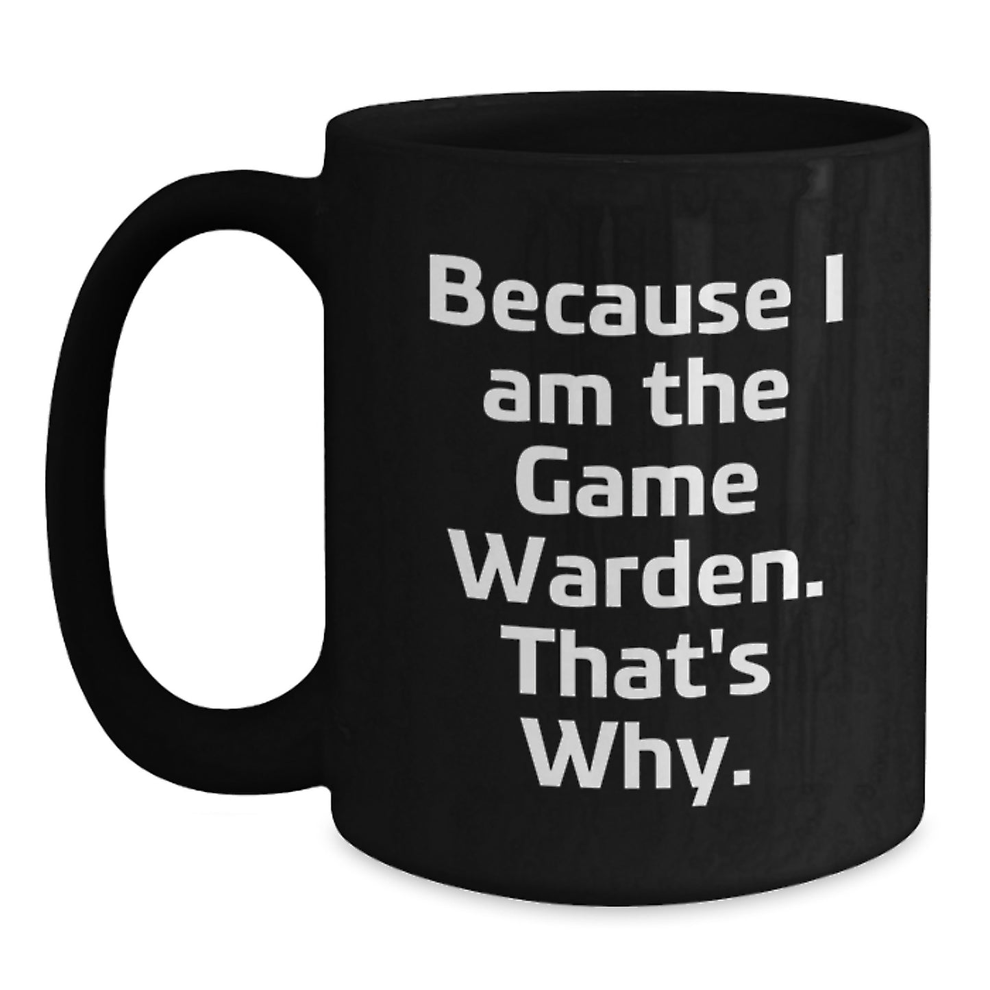 Funny Game Warden Gifts from Friends, Unique Birthday Unique Gifts for Game Wardens, Black Coffee Mug with 'Because I Am The Game Warden. That's Why.' Quote - Main