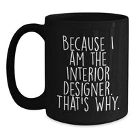 Load image into Gallery viewer, Funny Interior Designer Gifts for Her - Because I Am The Interior Designer. That's Why. - Unique Valentine's Black Coffee Mugs for Interior Designers - Main
