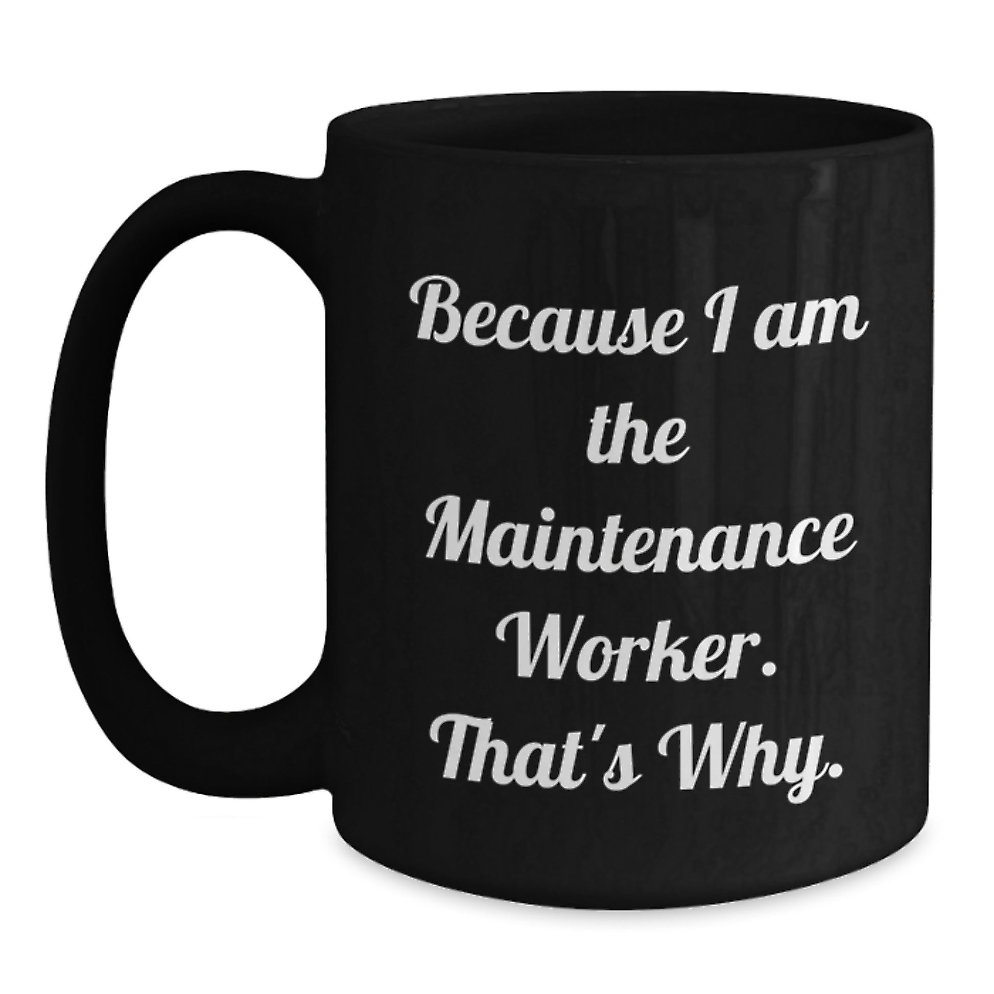Funny Maintenance Worker Gift, Because I Am The Maintenance Worker. That's Why., Unique Birthday Unique Gifts from Friends to Family for Maintenance Worker Men - Main