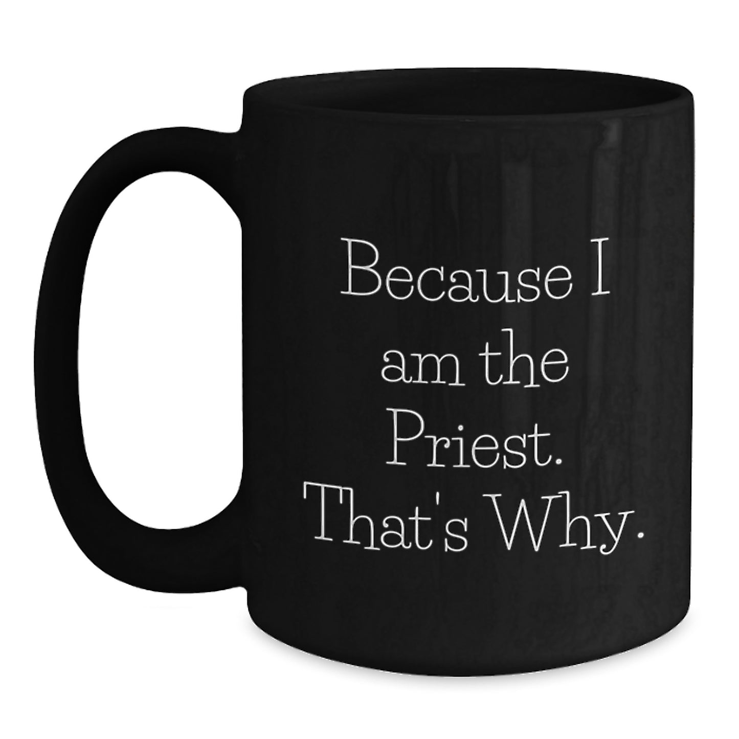 Funny Priest Gifts from Men to Priest for Birthday Unique Birthday Unique Gifts with Because I Am The Priest. That's Why. Quote Black Coffee Mug - Main