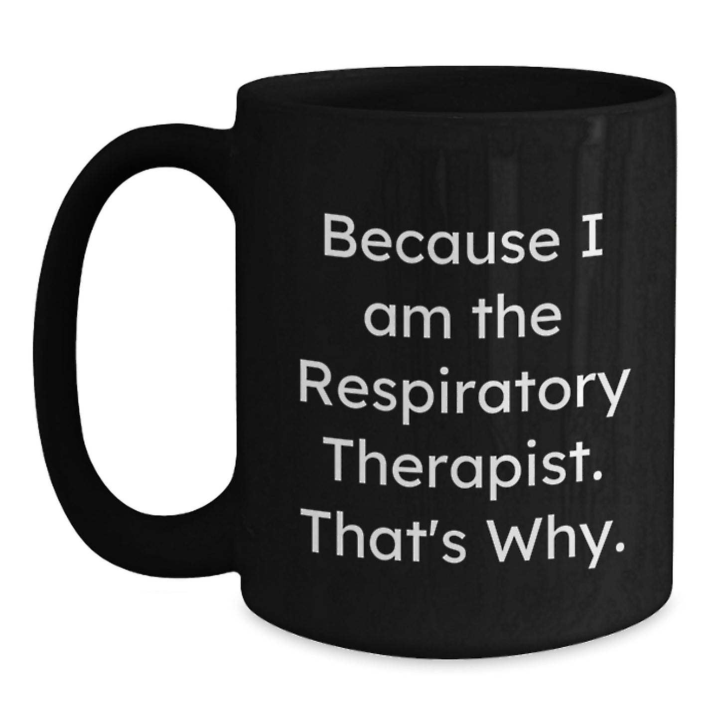 Funny Inspirational Gifts for Respiratory Therapist Black Coffee Mugs from Friends - Because I Am The Respiratory Therapist. That's Why. Birthday Unique Mug - Main