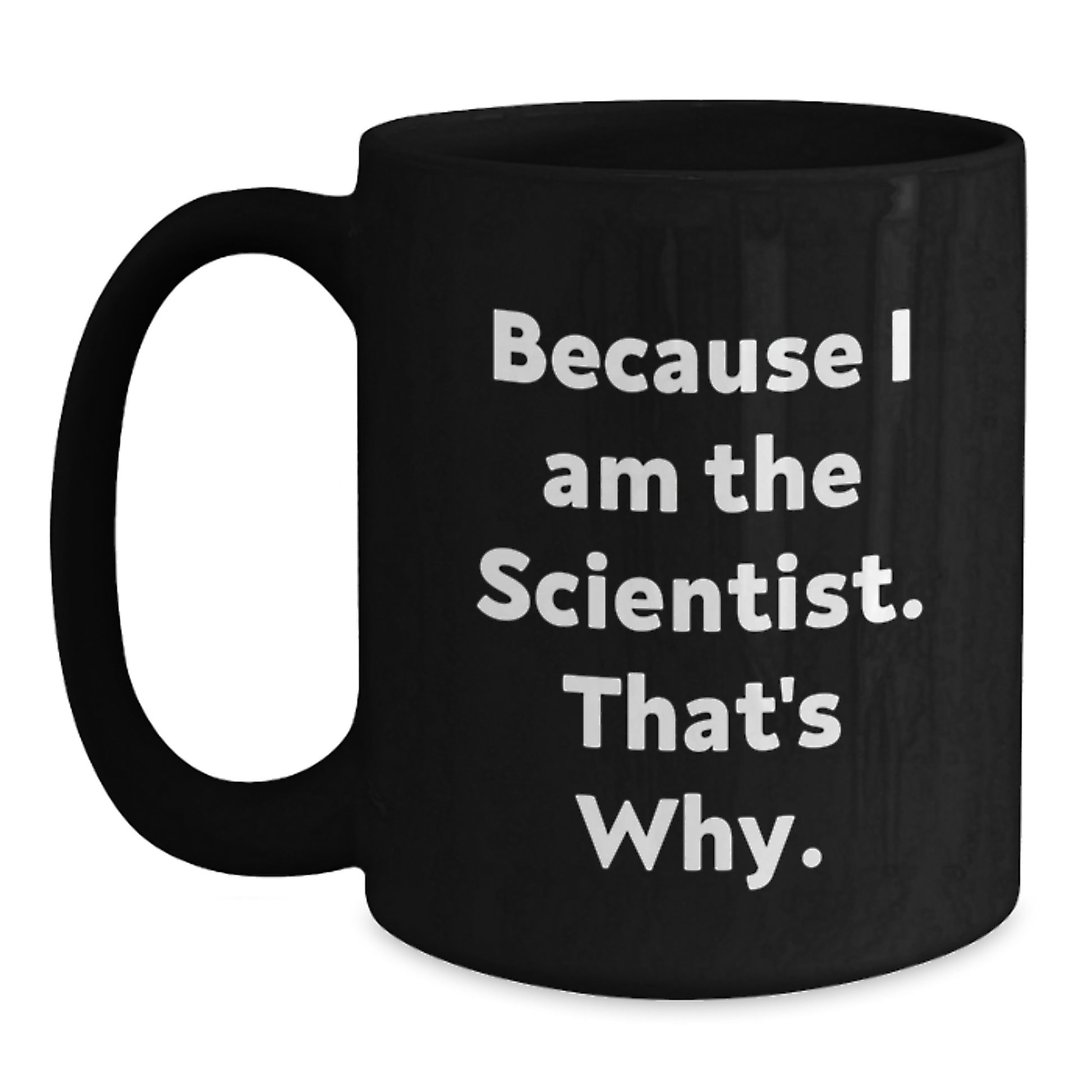 Funny Scientist Gifts for Him, Because I Am The Scientist That's Why, Black Coffee Mug for Birthday Unique Gifts from Friends - Main