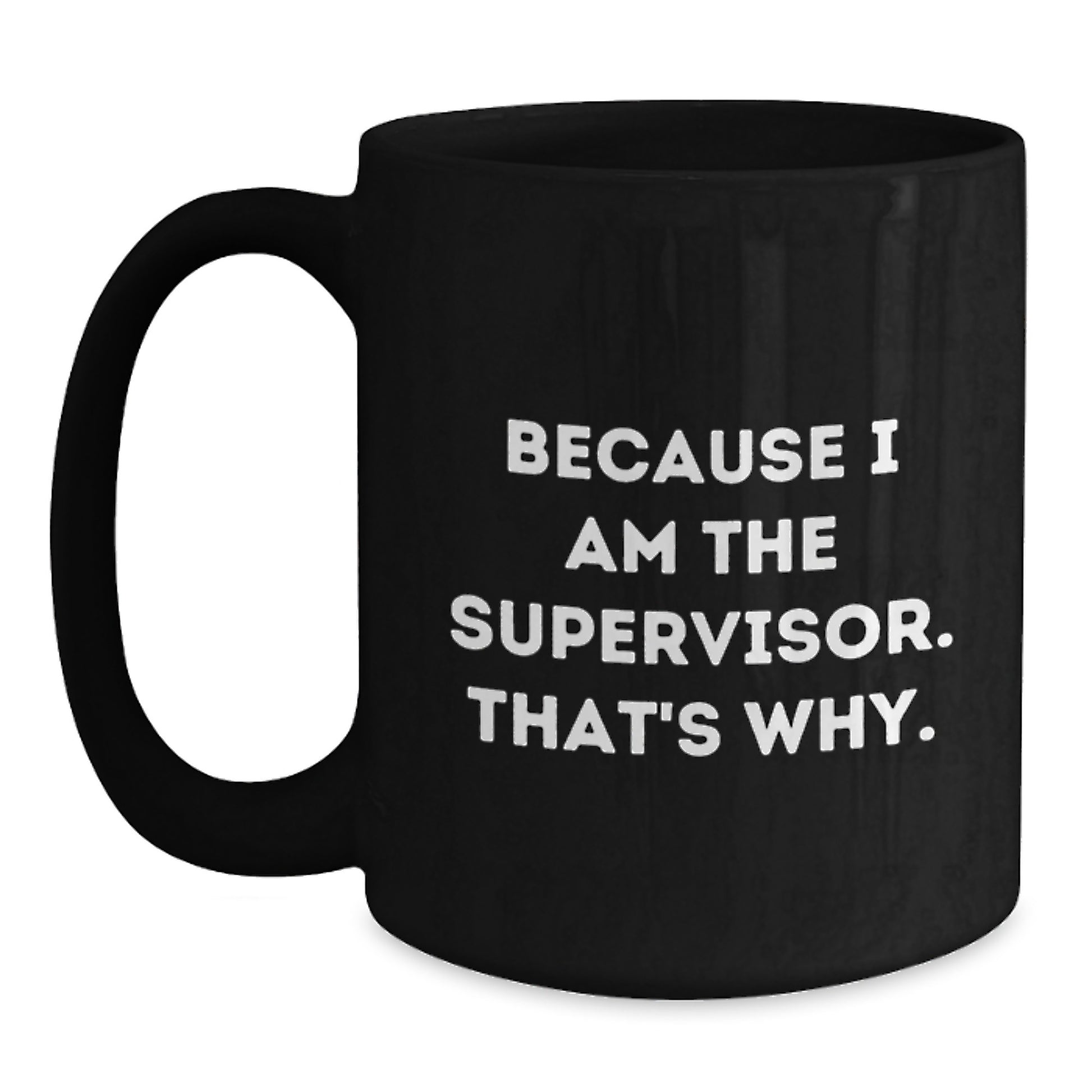 Funny Supervisor Mug for Mom - Because I Am The Supervisor. That's Why. - Gifts from Family to Supervisor on Mother's Day - Main