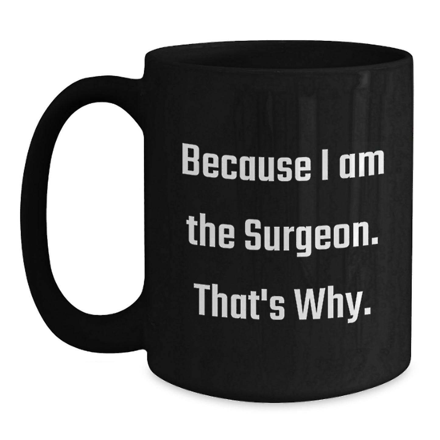 Funny Gifts for Surgeon - Because I Am The Surgeon. That's Why. - Unique Black Coffee Mug Gifts from Friends or Family for Mother's Day - Main