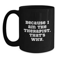 Load image into Gallery viewer, Funny Therapist Gifts from Men to Women Friends and Family for Valentine's - Because I Am The Therapist. That's Why. Black Coffee Mug - Main
