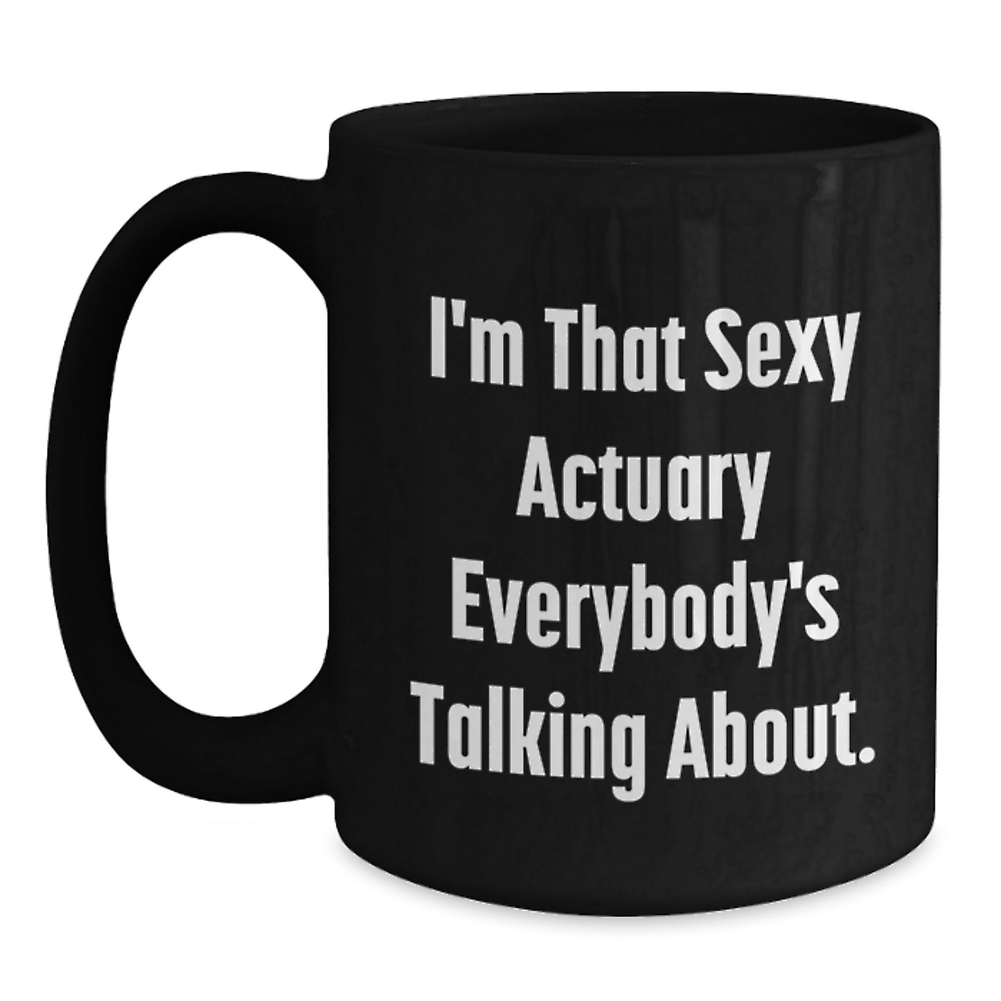 Funny Actuary Gifts for Her, Unique Black Coffee Mug for Mother's Day from Friends, 'I'm That Sexy Actuary Everybody's Talking About.' - Main