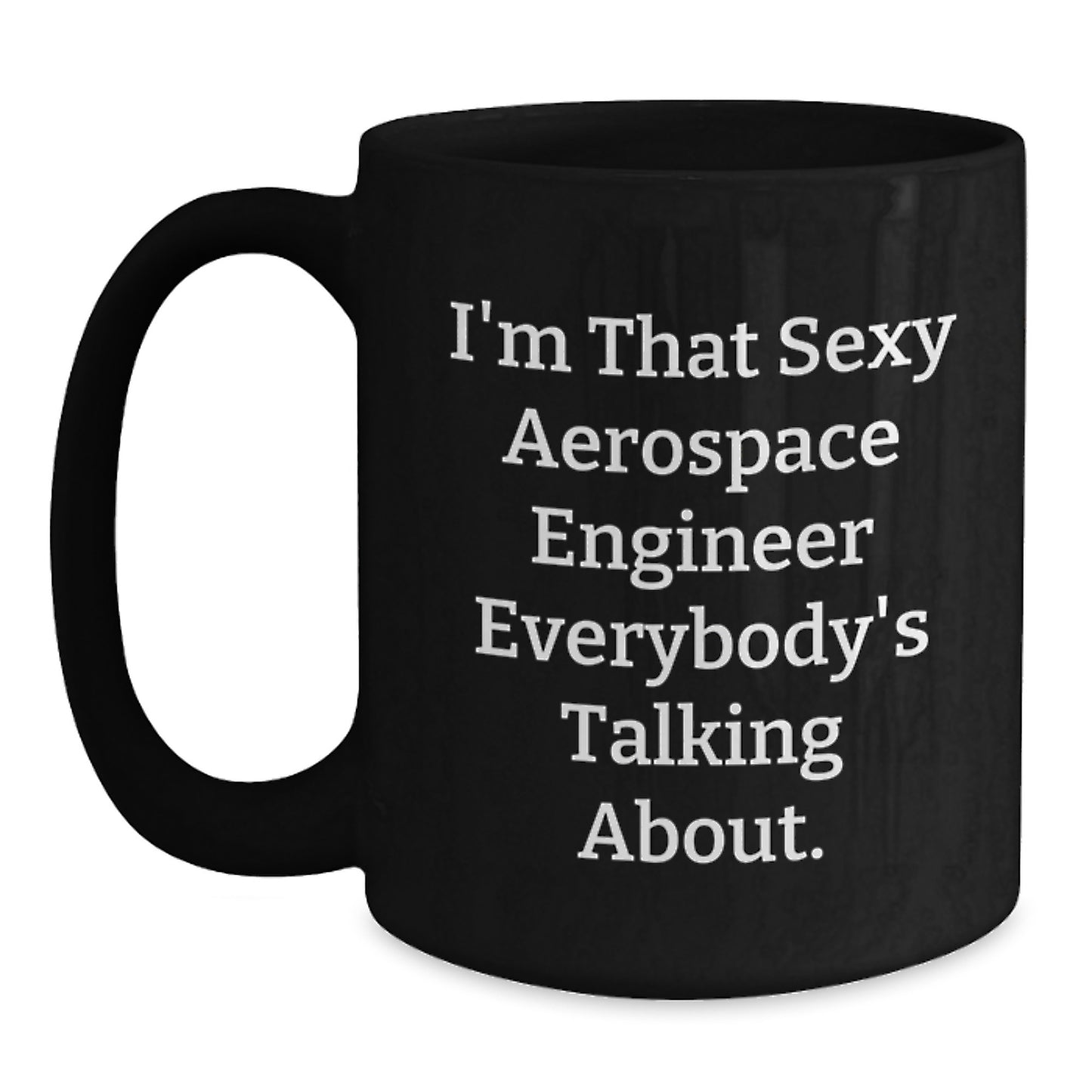 Funny Gift for the Aerospace Engineer in Your Life, I'm That Sexy Aerospace Engineer Everybody's Talking About. - Black Coffee Mug for Valentine's - Main
