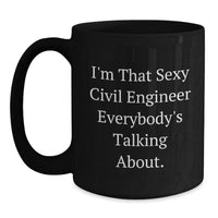 Load image into Gallery viewer, Funny Civil Engineer Black Coffee Mug Gifts from Friends for Men on Valentine's - I'm That Sexy Civil Engineer Everybody's Talking About. - Main
