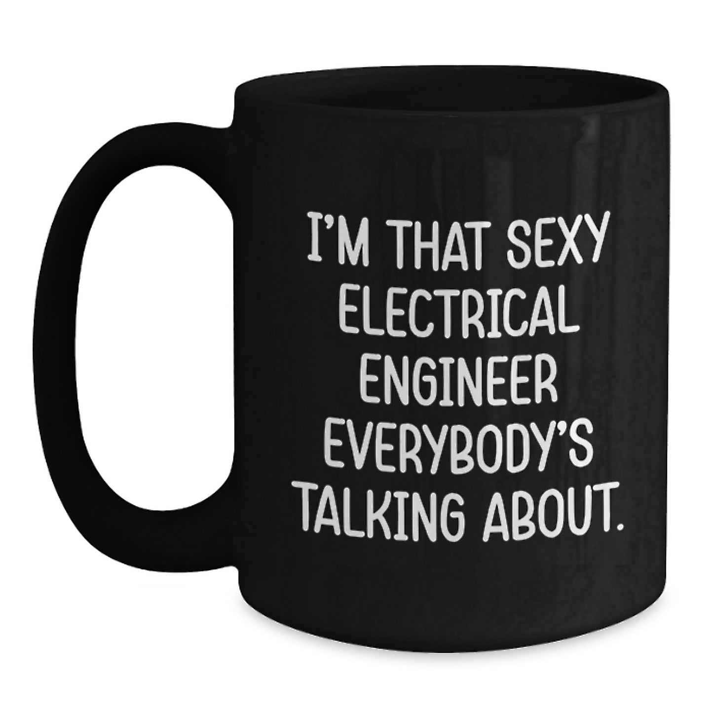 Funny Electrical Engineer Gifts from Men, Black Coffee Mug, I'm That Sexy Electrical Engineer Everybody's Talking About, Perfect Unique Mother's Day - Main