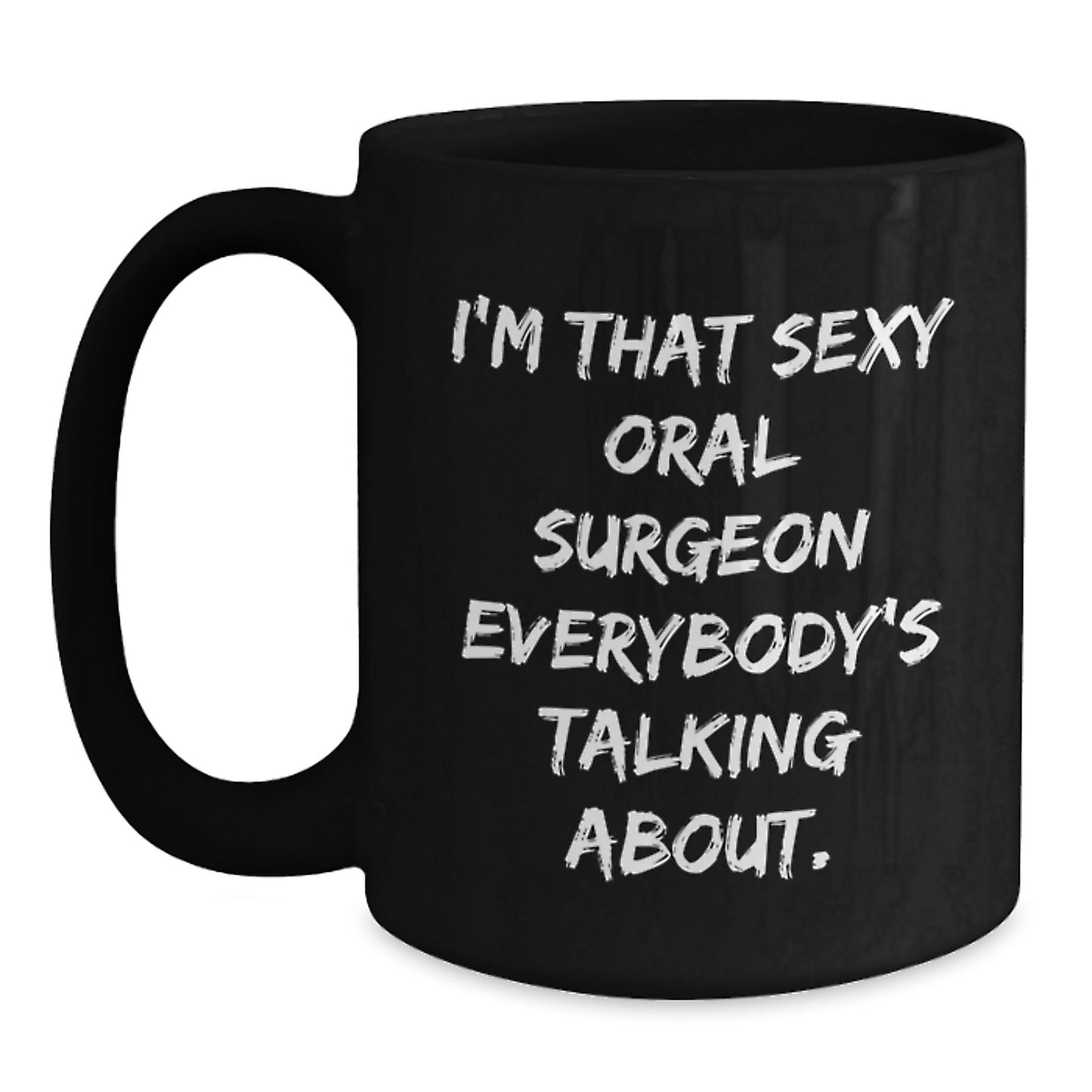 Funny Oral Surgeon Gifts for Women from Men on Mother's Day - I'm That Sexy Oral Surgeon Everybody's Talking About Black Coffee Mug - Main