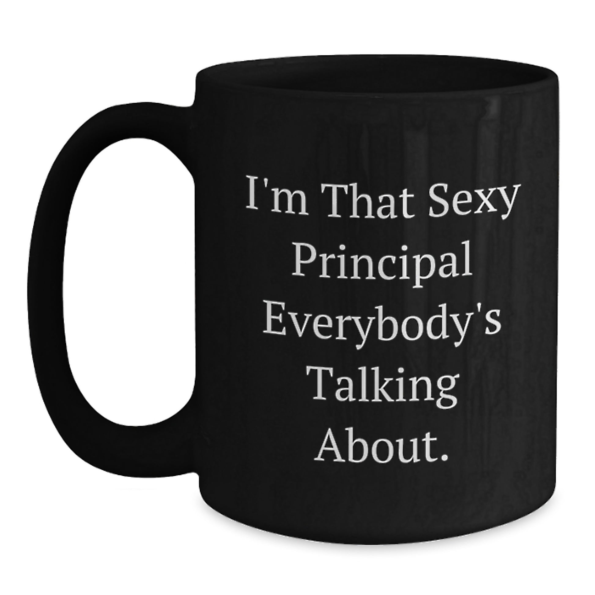 Funny Principal Gifts from Men, Black Coffee Mug I'm That Sexy Principal Everybody's Talking About., Perfect Valentine's Unique Gifts for Principal - Main