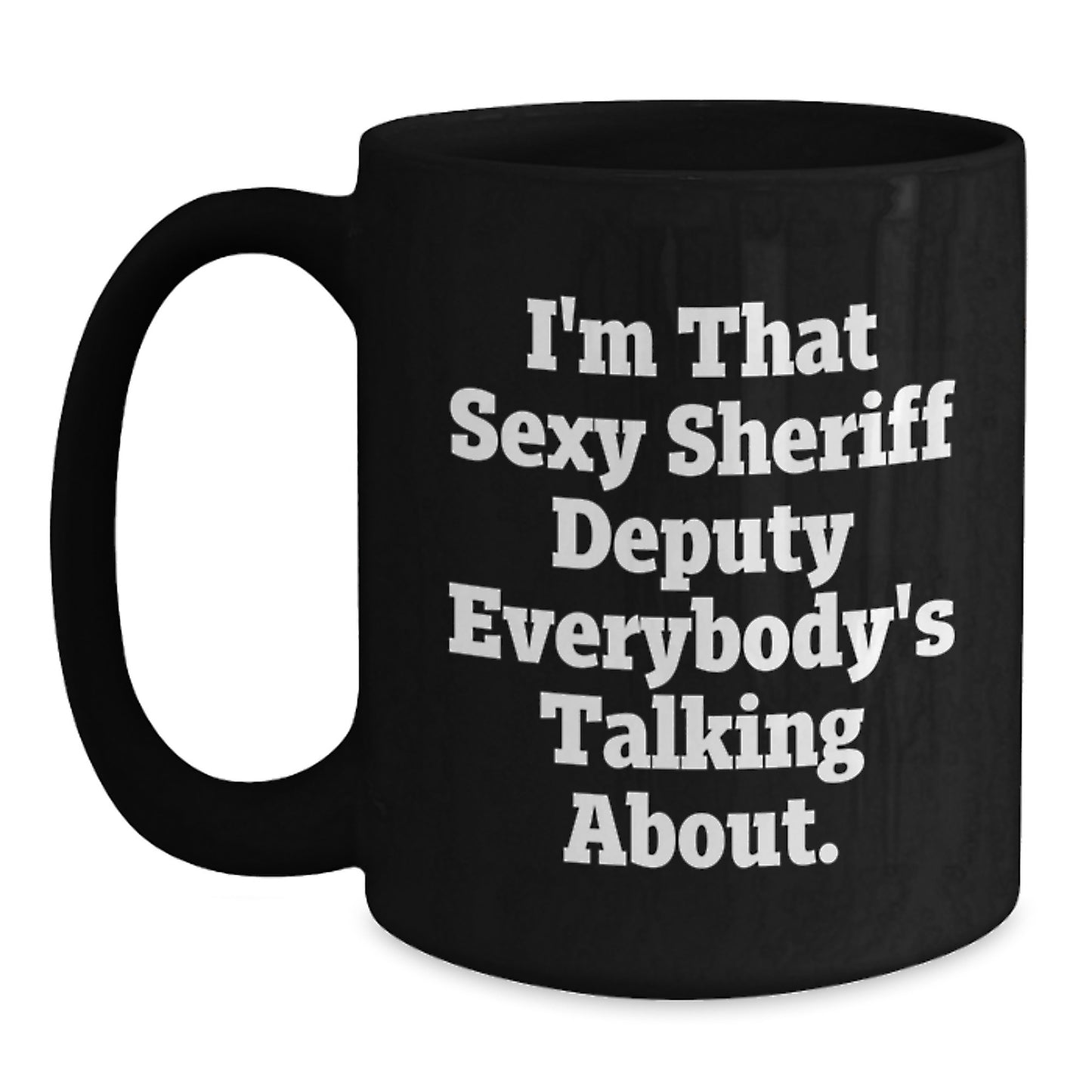 Funny Sheriff Deputy Gifts from Men for Valentine's Unique Black Coffee Mug I'm That Sexy Sheriff Deputy Everybody's Talking About - Main