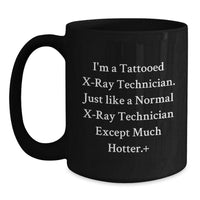 Load image into Gallery viewer, Funny Valentine's Gifts for X-Ray Technician Friends and Family - I'm A Tattooed X-ray Technician Except Much Hotter. Black Coffee Mug - Main

