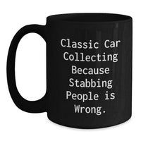 Load image into Gallery viewer, Funny Classic Car Collecting Gift for Friends, Unique Black Coffee Mug for Valentine's, 'Classic Car Collecting Because Stabbing People Is Wrong.' - Main
