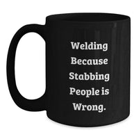 Load image into Gallery viewer, Funny Welding Gifts For Valentine's, Black Coffee Mug With 'Welding Because Stabbing People Is Wrong' Quote, Gifts from Friends - Main

