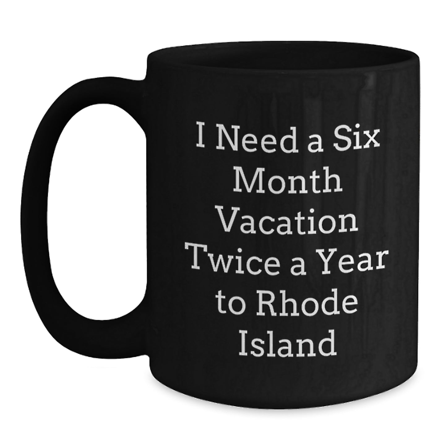 Rhode Island Gifts, Unique Black Coffee Mugs for Men from Friends, I Need A Six Month Vacation Twice A Year To Rhode Island, Birthday Unique Gifts - Main
