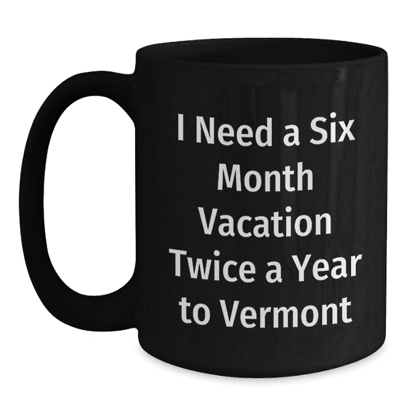 Funny Vermont Gifts, Black Coffee Mug for Mom, Six Month Vacation Quote, Gifts from Men, Women, Friends, Family - Main