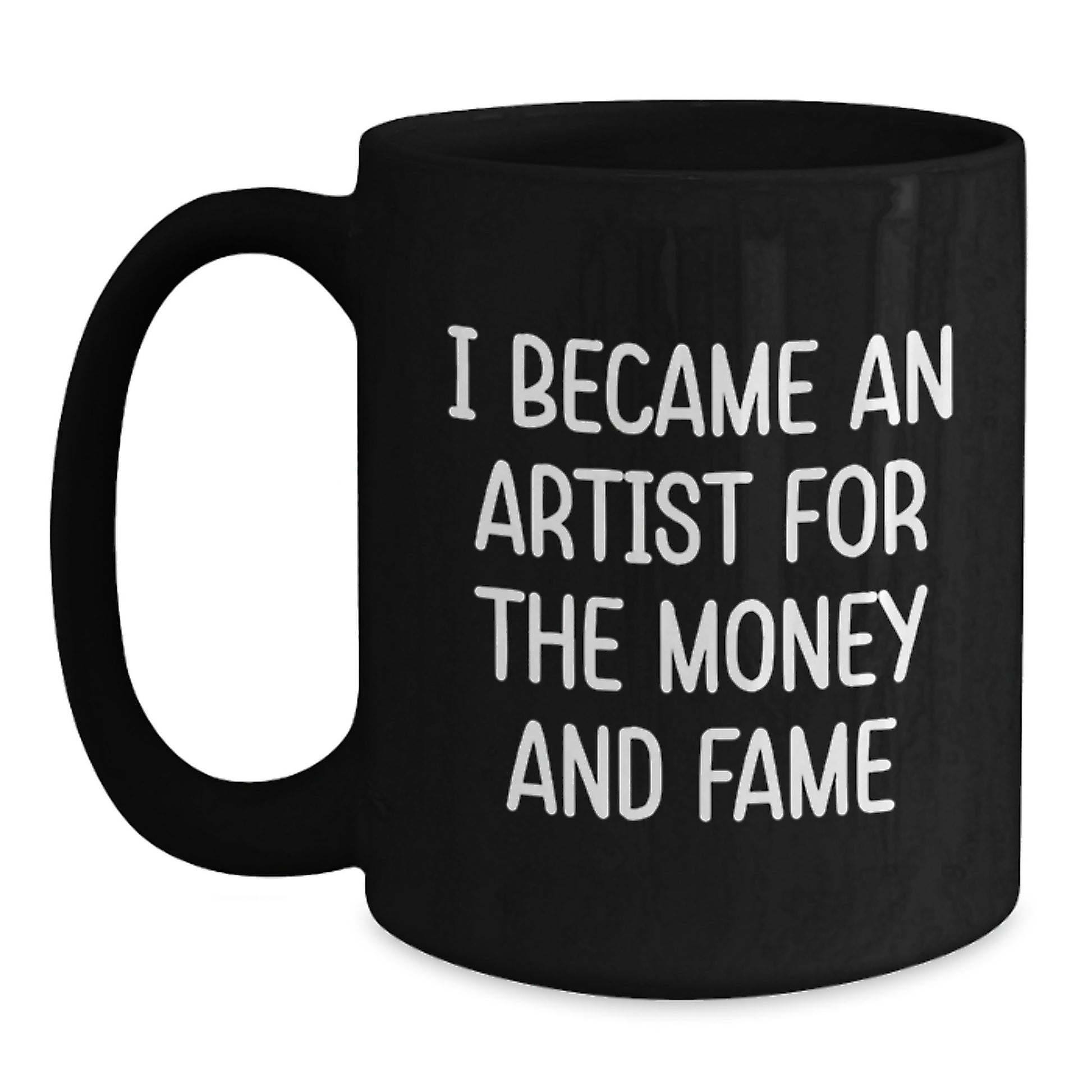 Funny Artist Gifts from Friends, 'I Became An Artist For The Money And Fame' Black Coffee Mug for Artist, Unique Valentine's Gifts for Artist - Main