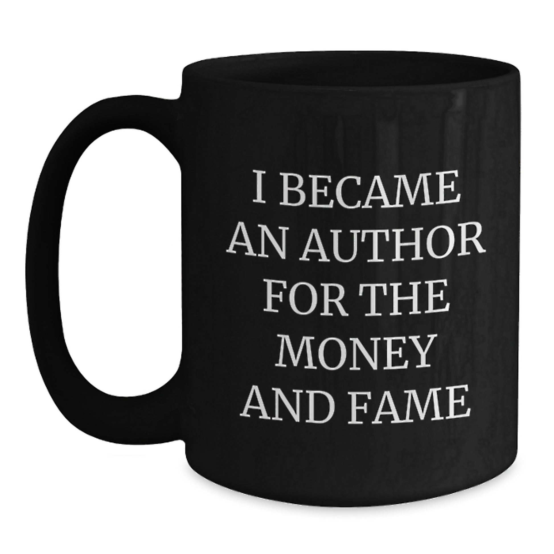 Funny Author Quotes Gifts from Friends for Author Birthday Unique Presents Black Coffee Mugs, Author Quotes on Black Coffee Mugs for Author Enthusiasts, I Became An Author For The Money And Fame - Main