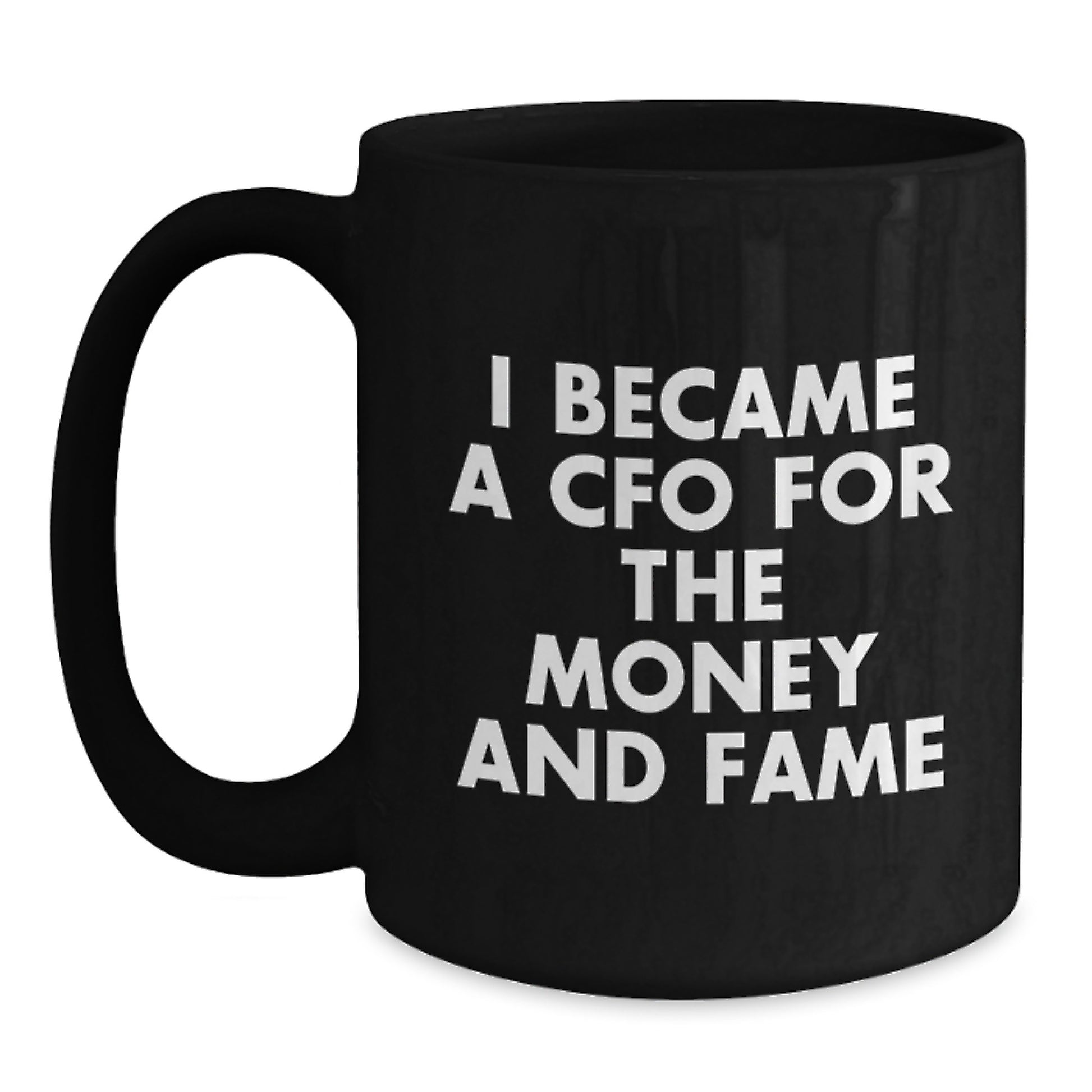 CFO Gifts from Men for Valentine's Unique Gifts - Funny Quote Black Coffee Mug, I Became A Cfo For The Money And Fame - Main