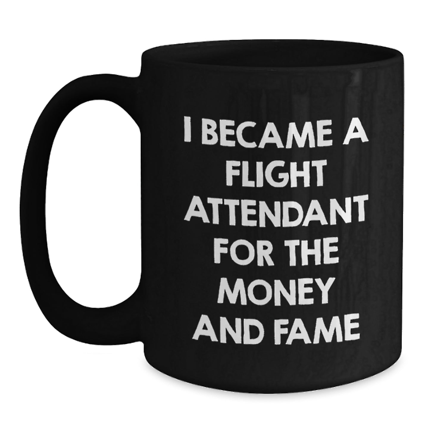 Funny Flight Attendant Gifts From Men To Friends - I Became A Flight Attendant For The Money And Fame Black Coffee Mug - Main