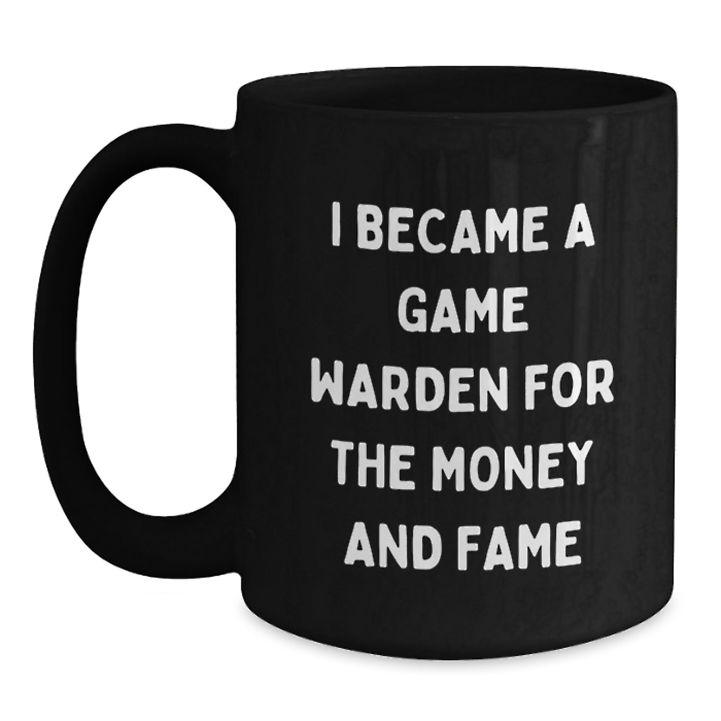 Funny Game Warden Gifts from Men for Game Wardens on Mother's Day - Black Coffee Mug I Became A Game Warden For The Money And Fame - Main