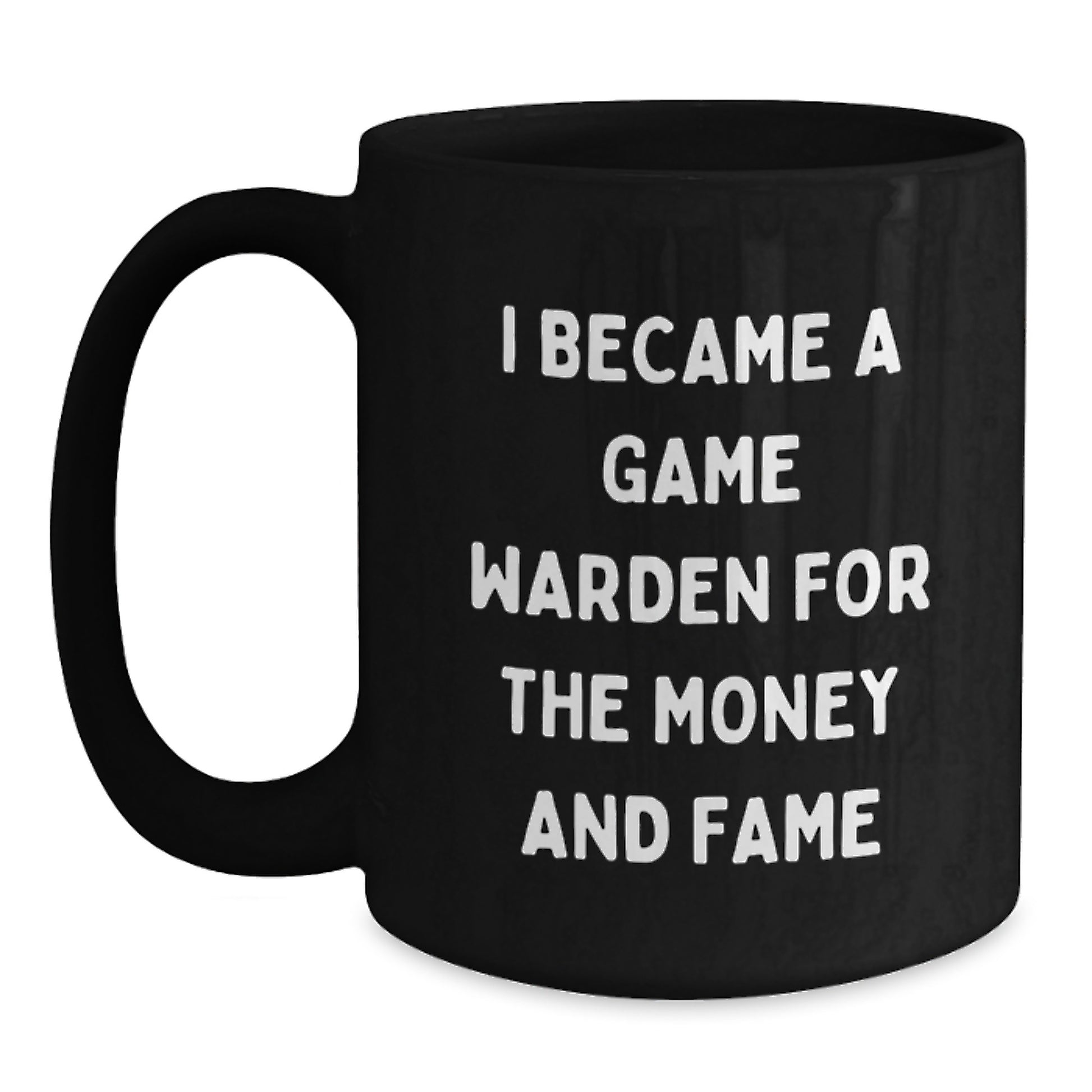 Funny Game Warden Gifts from Men for Game Wardens on Mother's Day - Black Coffee Mug I Became A Game Warden For The Money And Fame - Main