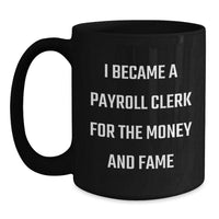 Load image into Gallery viewer, Funny Payroll Clerk Gifts for Men from Friends, Black Coffee Mug, Valentine's Unique Mugs, I Became A Payroll Clerk For The Money And 'Fame' - Main

