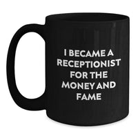 Load image into Gallery viewer, Funny Receptionist Gifts from Friends for Receptionist Valentine's Black Coffee Mug - I Became A Receptionist For The Money And Fame, Gift for Receptionist, Funny Quote Mug - Main
