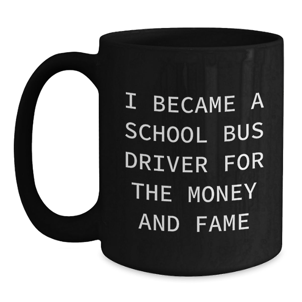 Funny Quote School Bus Driver Gifts from Men to Women Friends Valentine's Unique Black Coffee Mugs, 'I Became A School Bus Driver For The Money And Fame' - Main