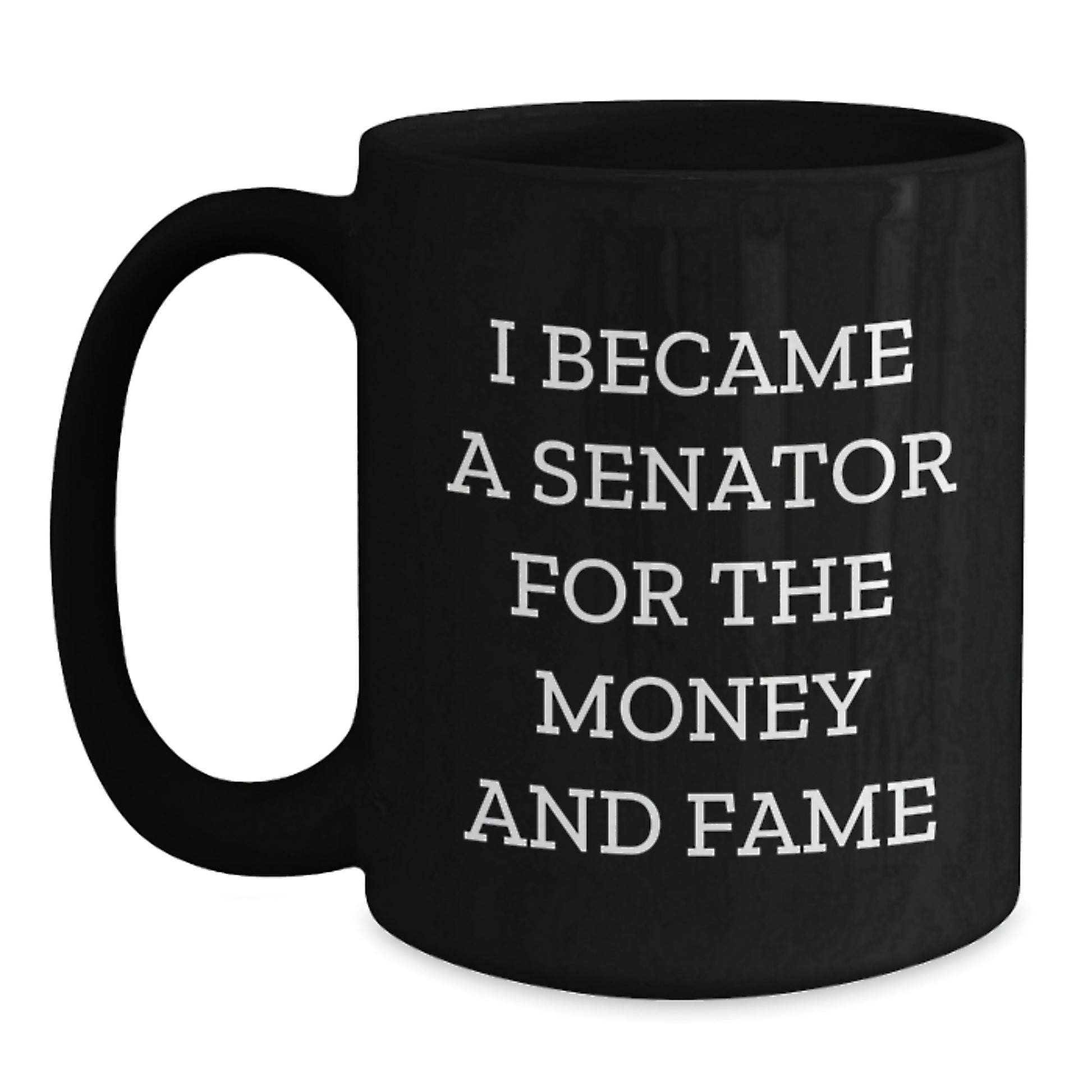 Funny Senator Gifts from Men - I Became A Senator For The Money And Fame Black Coffee Mug, Senator Humor, Mother's Day Unique Gifts for Senator Friends, Funny Senator Mugs - Main