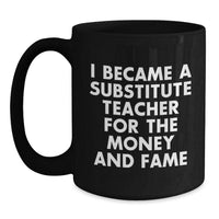 Load image into Gallery viewer, Funny Substitute Teacher Mugs Gifts for Coworkers, Unique Christmas Office Mug, I Became A Substitute Teacher For The Money And Fame - Main
