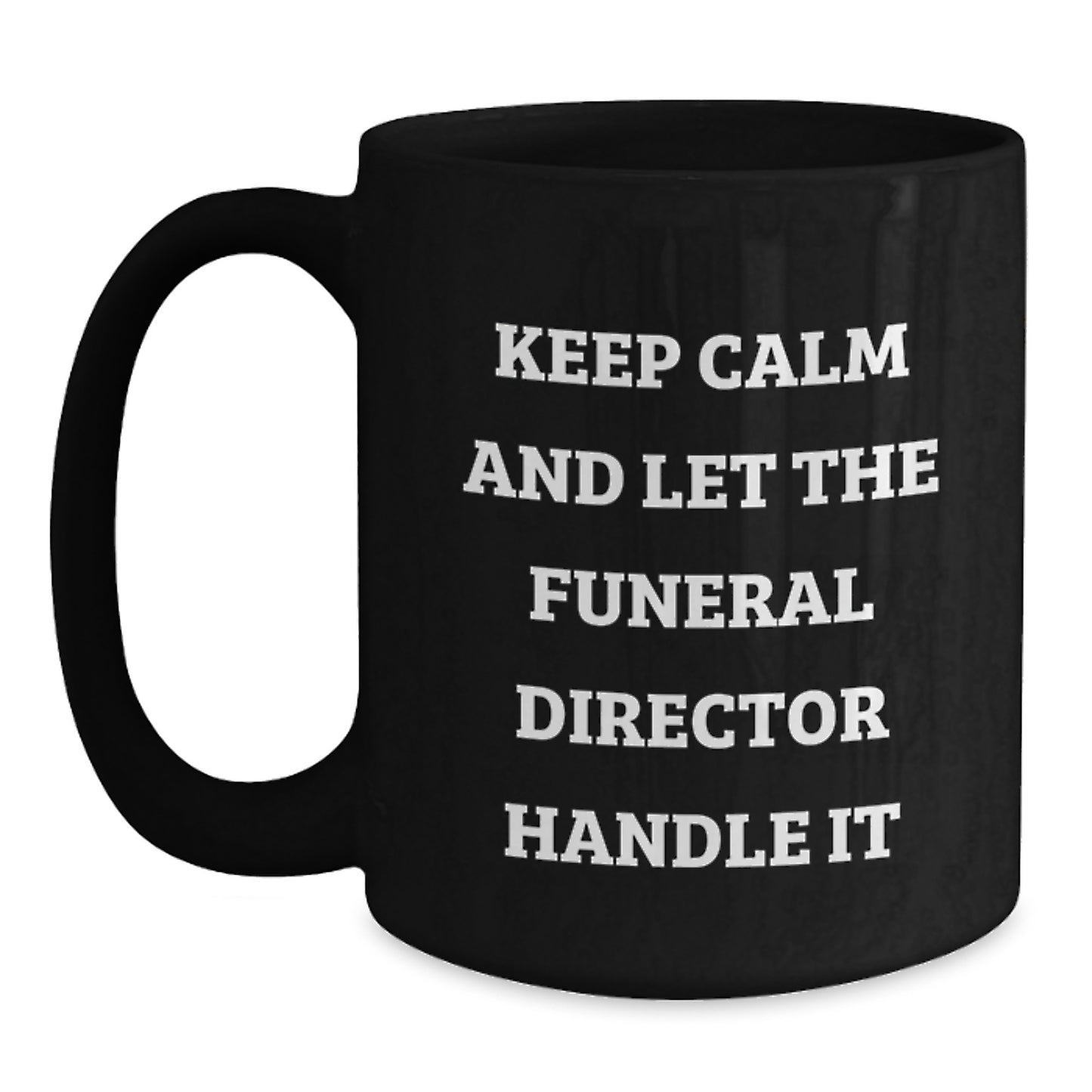 Funny Funeral Director Gifts for Men Women Friends Family - 'Keep Calm And Let The Funeral Director Handle It' Black Coffee Mug - Unique Mother's Day Unique Gifts from Men Women Friends Family - Main