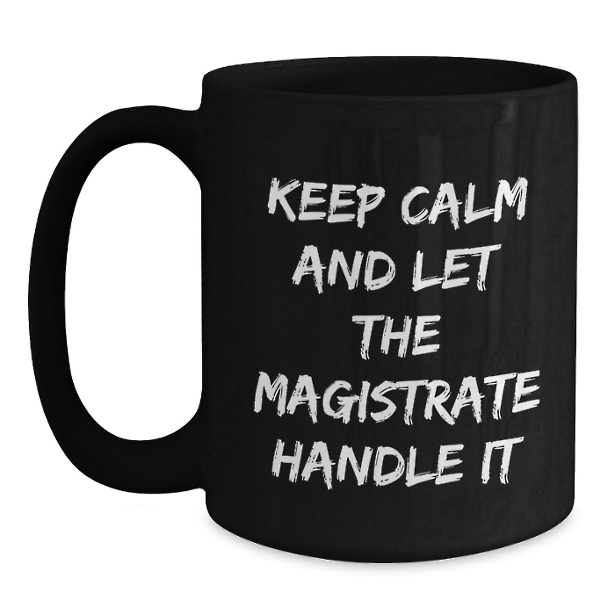 Funny Magistrate Gifts, Unique Black Coffee Mug, Christmas Unique Gifts for Men, 'Keep Calm And Let The Magistrate Handle It' Inspirational Mug - Main