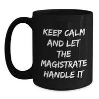 Load image into Gallery viewer, Funny Magistrate Gifts, Unique Black Coffee Mug, Christmas Unique Gifts for Men, 'Keep Calm And Let The Magistrate Handle It' Inspirational Mug - Main
