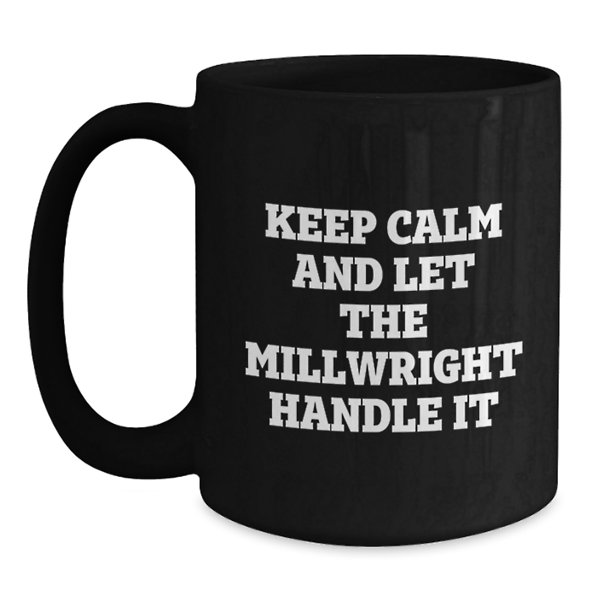 Funny Millwright Gifts from Mom for Dad, Unique Black Coffee Mug, Keep Calm And Let The Millwright Handle It - Main