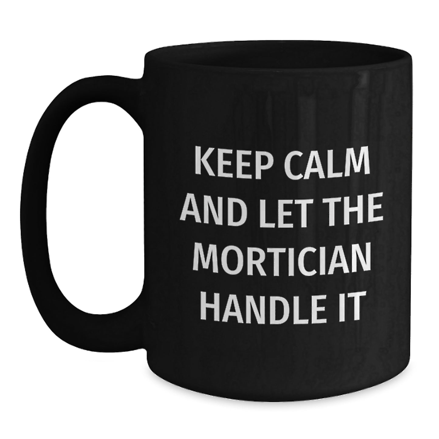 Funny Mortician Gifts from Men - Unique Black Coffee Mugs for Mortician Women - Keep Calm And Let The Mortician Handle It Black Mugs - Main