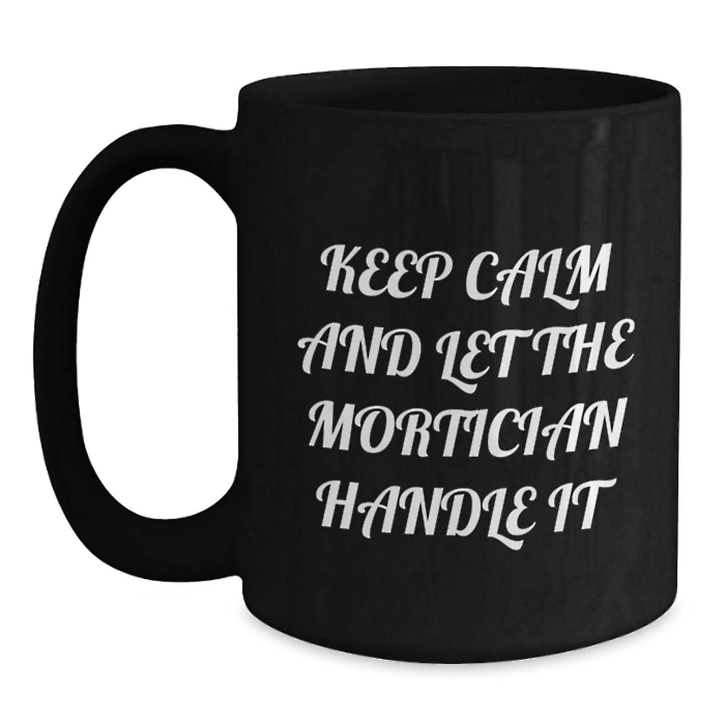 Funny Mortician Gifts from Men, Women, Friends, or Family - Keep Calm And Let The Mortician Handle It Black Coffee Mug for Mortician or Men - Main