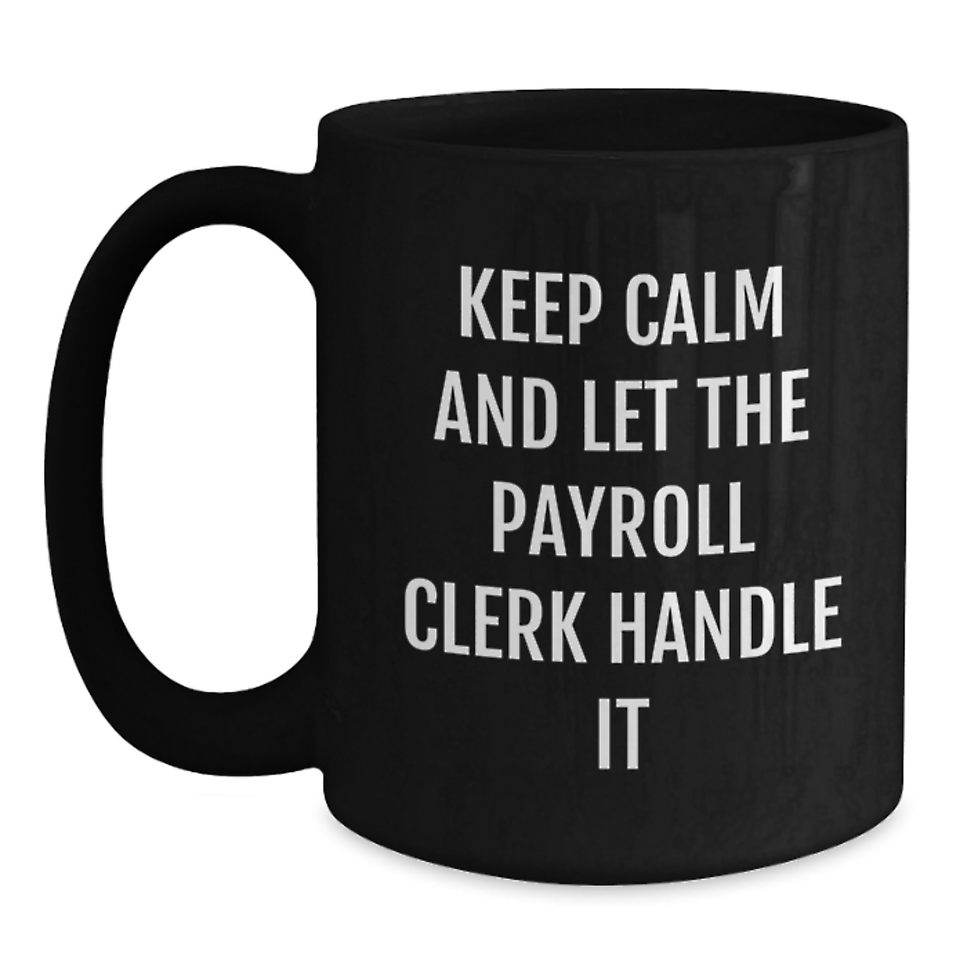 Payroll Clerk Black Coffee Mug, Funny Quote, Valentine's Unique Gifts from Friends, Gifts for Payroll Clerks, 11oz/15oz Ceramic Mug - Main