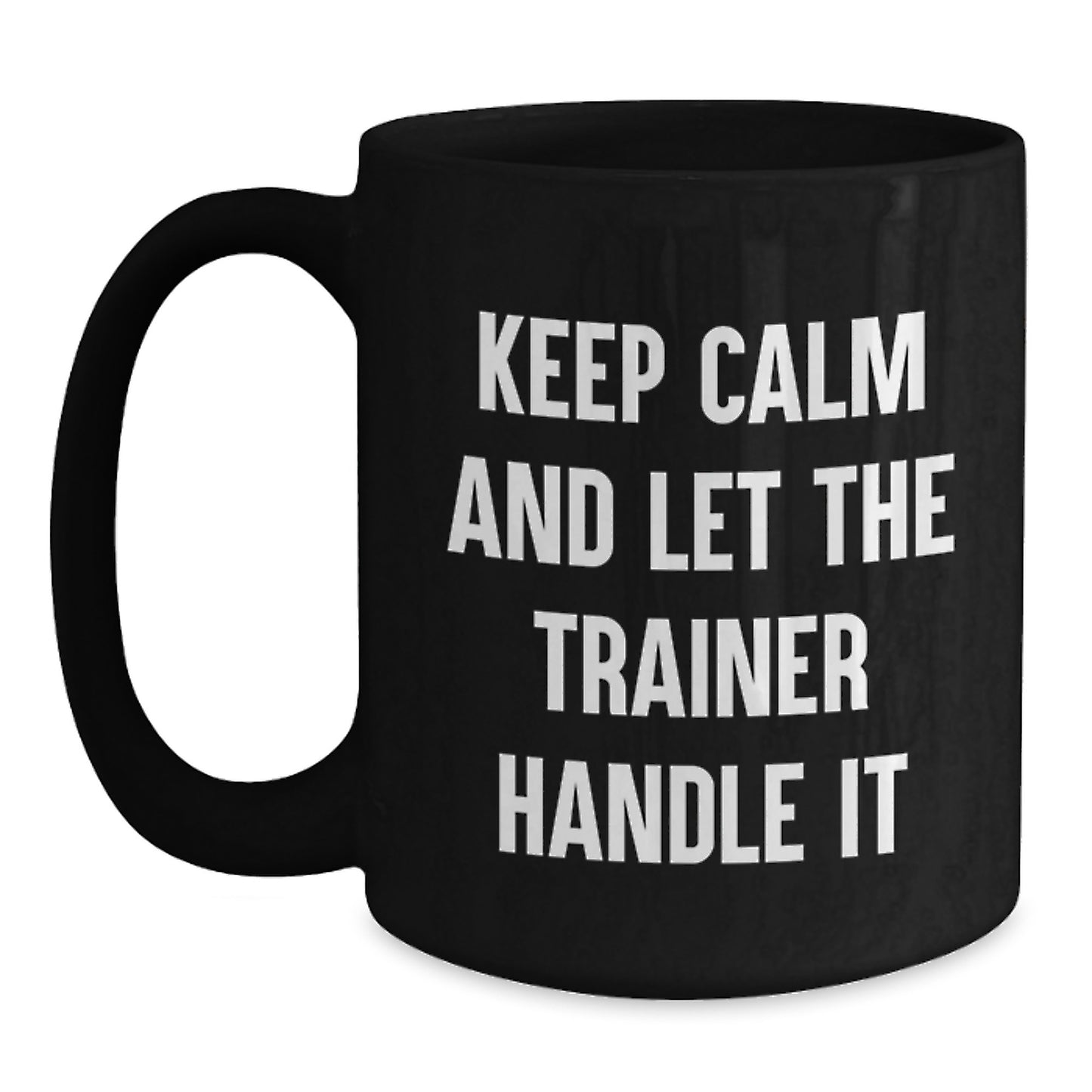 Funny Trainer Gifts from Friends on Valentine's for Trainer Black Coffee Mug - Keep Calm And Let The Trainer Handle It - Main