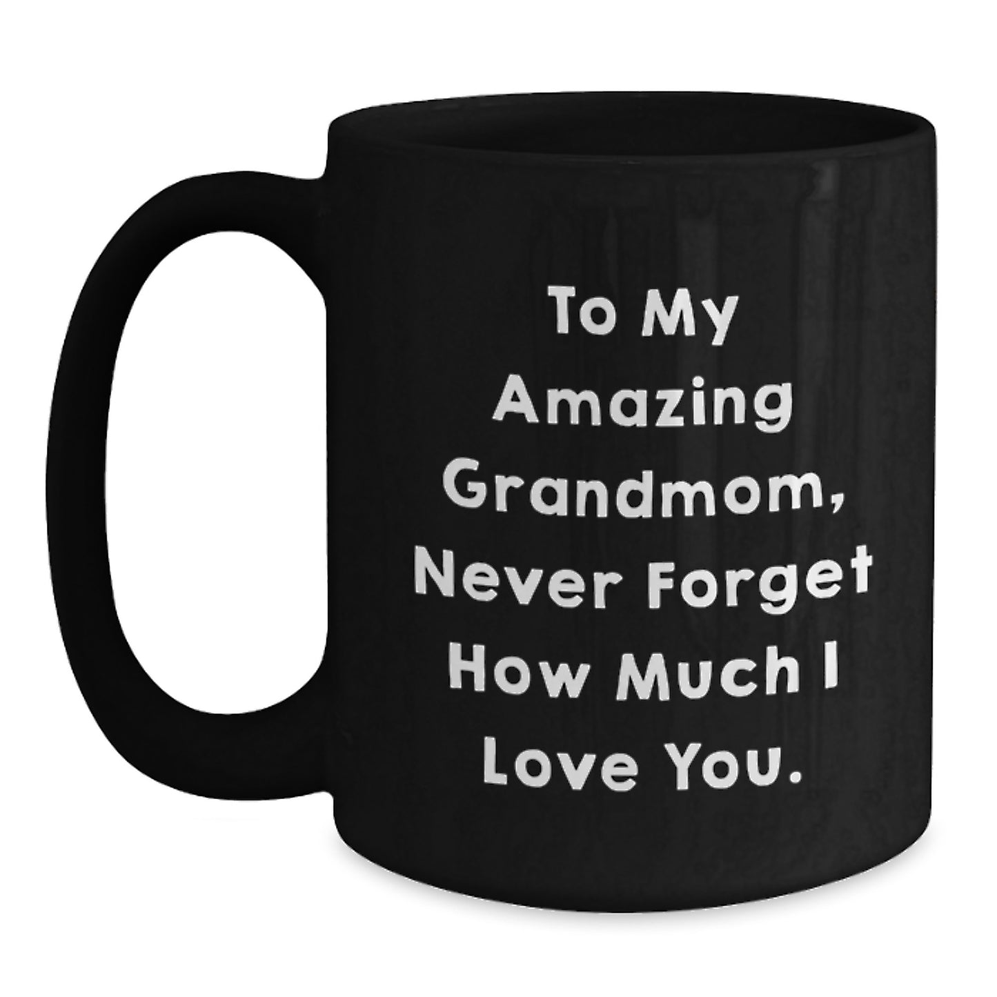 Gifts from Family to My Amazing Grandmom - Inspirational Graduation Unique Black Coffee Mug - Never Forget How Much I Love You. - Main