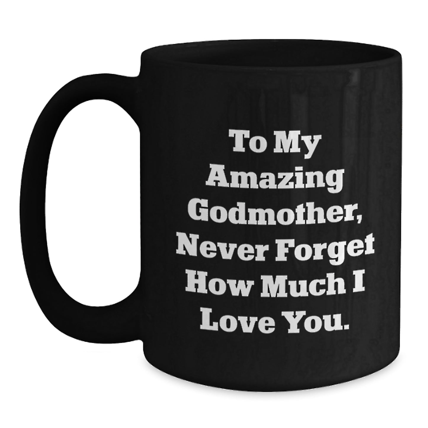 Gifts from Family to My Amazing Godmother, Inspirational Black Coffee Mug for Graduation Unique Gifts, To My Amazing Godmother, Never Forget How Much I Love You. - Main