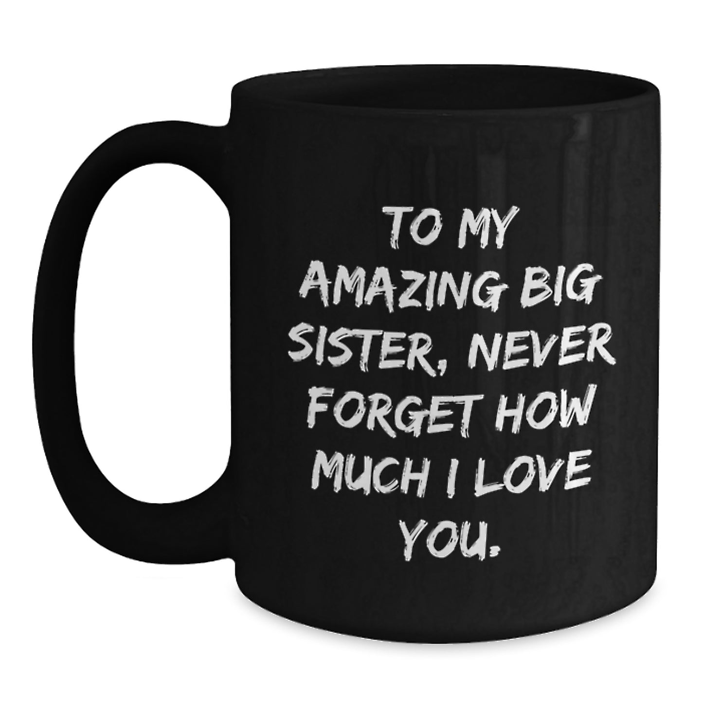 To My Amazing Big Sister Gifts from Men Women Friends, Funny Black Coffee Mug for Big Sister, Unique Mother's Day Unique Gifts for Sisters, Never Forget How Much I Love You. - Main