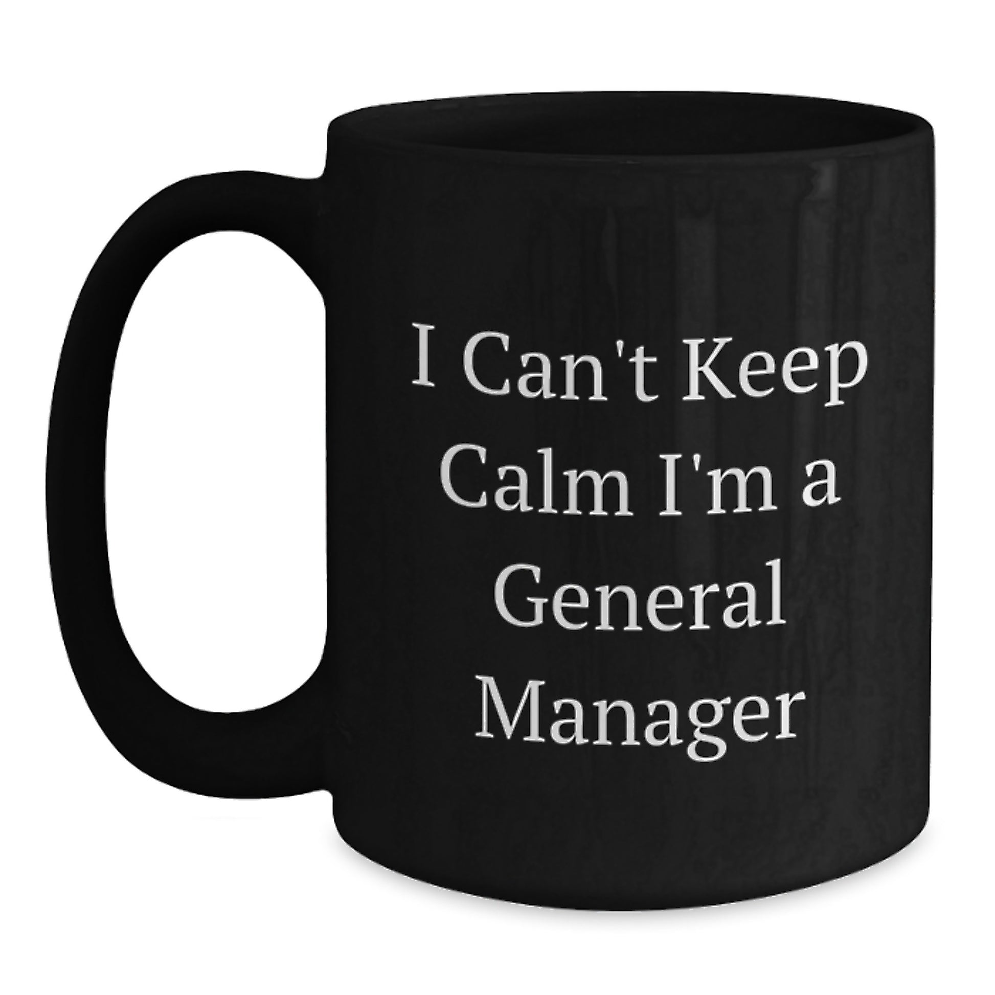 Funny General Manager Gifts, Gifts from Friends, Black Coffee Mug, I Can't Keep Calm I'm A General Manager, Valentine's Unique Gifts for General Manager - Main